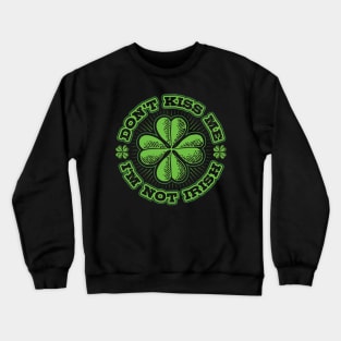 Dont Kiss me Im not Irish Crewneck Sweatshirt